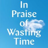 In Praise of Wasting Time